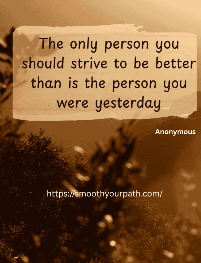 The only person you should strive to be better than is the person you were yesterday. (1) poster for do not comparison ourselves with others